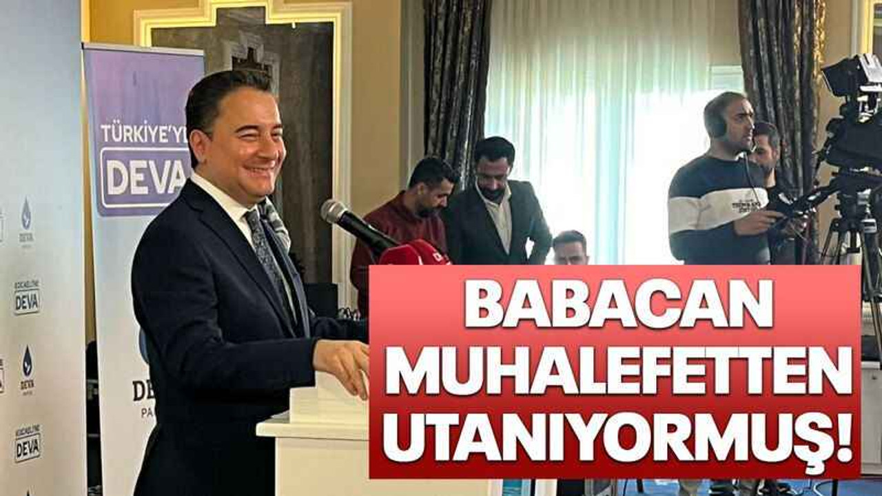 Babacan muhalefetten utanıyormuş!